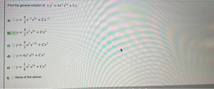 Find the general solution of xy = 4x e³x + 2y. a) y = x -2³x + Cx² b)=y=x²¹² + Cx² c) ©y=x²e* + Cx² d) y = 4x² ³x + Cx² > y =