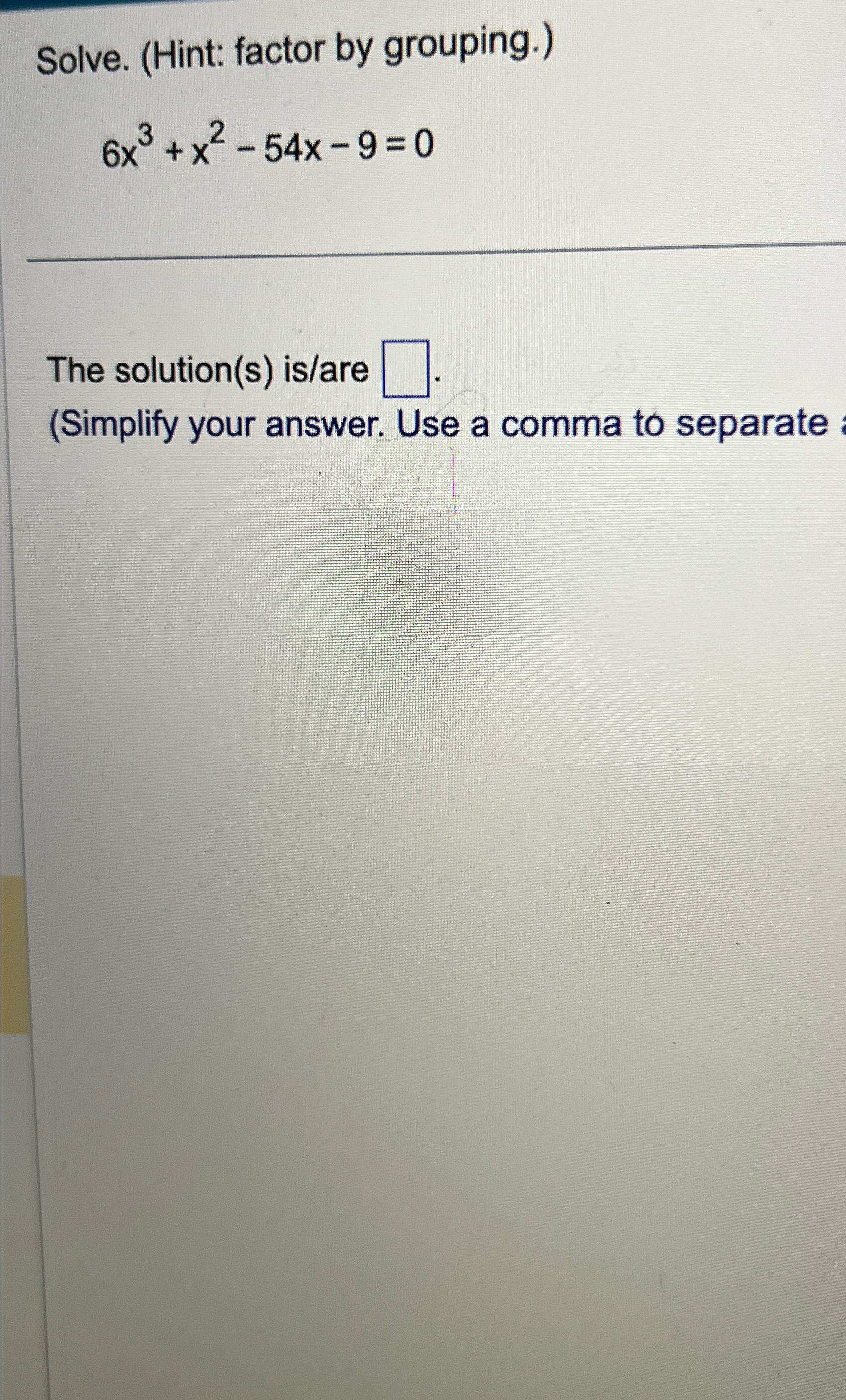 Solved Solve. (Hint: factor by grouping.)6x3+x2-54x-9=0The | Chegg.com
