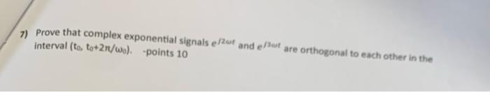 Solved 7) Prove that complex exponential signals e/200t and | Chegg.com