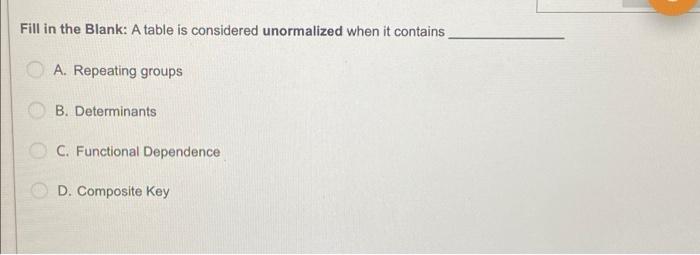 Solved Fill in the Blank: A table is considered unormalized | Chegg.com