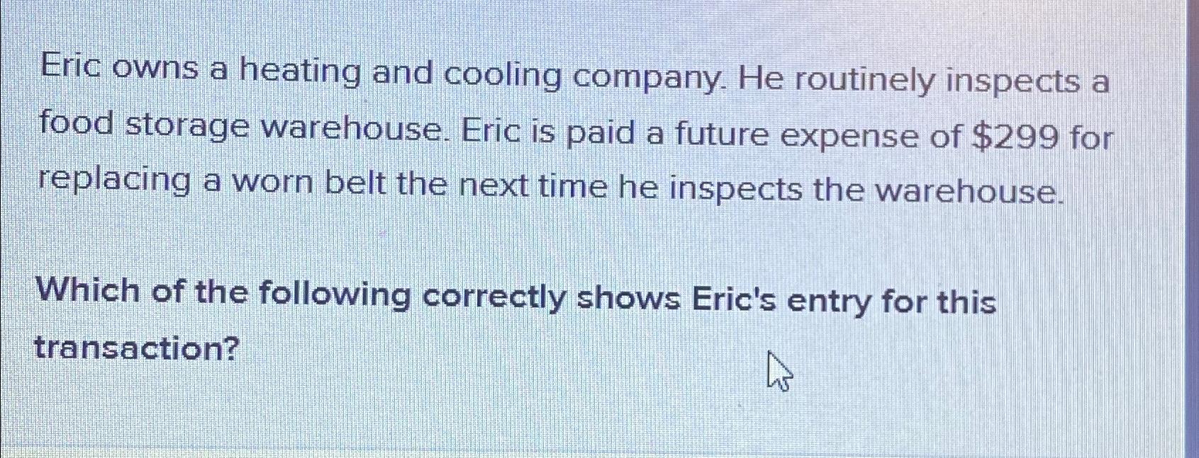 Solved Eric owns a heating and cooling company. He routinely