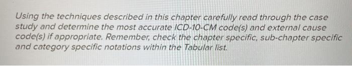 Using the techniques described in this chapter carefully read through the case study and determine the most accurate ICD-10-C