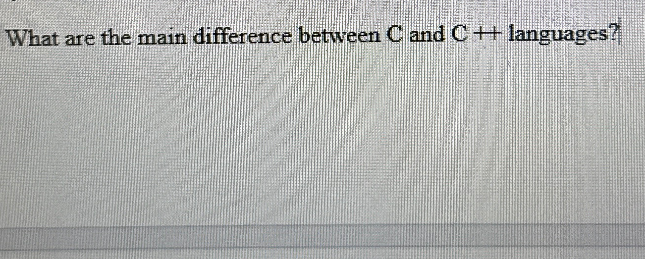 Solved What are the main difference between C ﻿and C++ | Chegg.com