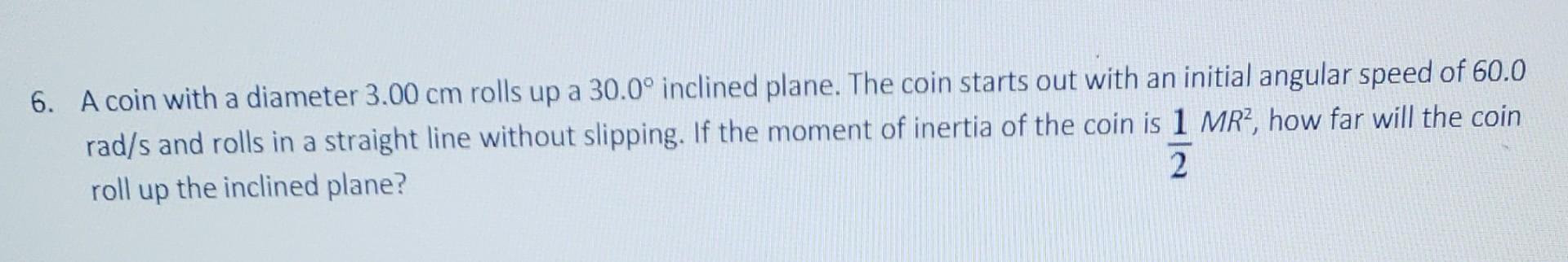 Solved 6. A coin with a diameter 3.00 cm rolls up a 30.0∘ | Chegg.com