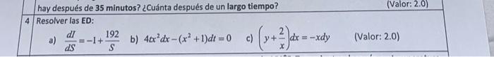 hay después de 35 minutos? ¿Cuánta después de un largo tiempo? (Valor: 2.0) Resolver las ED: a) \( \frac{d I}{d S}=-1+\frac{1