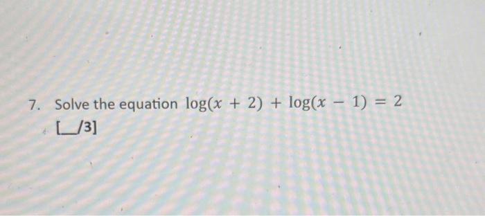Solved 7. Solve the equation log(x + 2) + log(x - 1) = 2 | Chegg.com