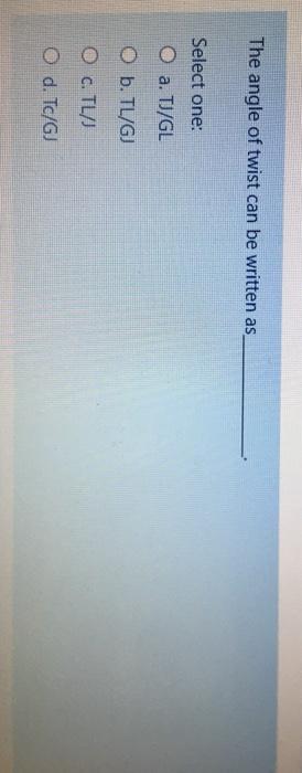 Solved The Angle Of Twist Can Be Written As Select One O Chegg Com