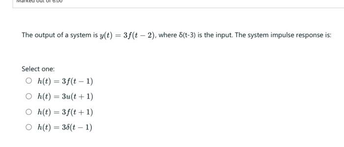 Solved The output of a system is y(t) = 3f(t - 2), where | Chegg.com