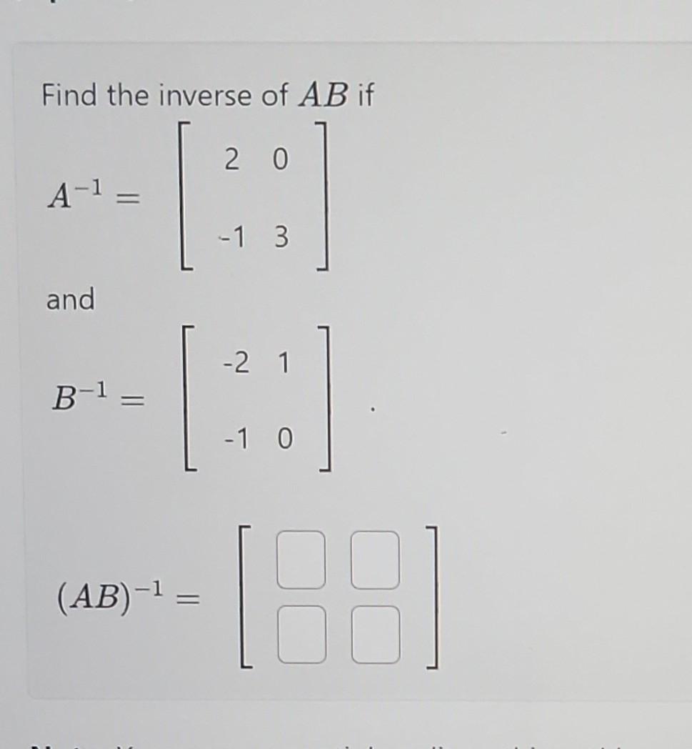 Solved Find the inverse of AB if A−1=[2−103] and | Chegg.com