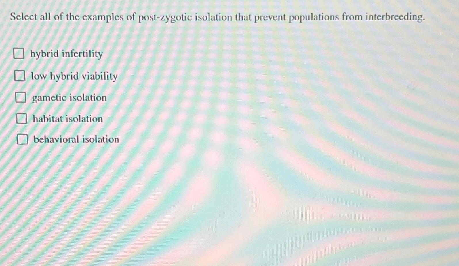 Solved Select all of the examples of postzygotic isolation