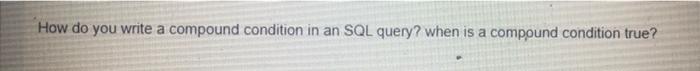 Solved How do you write a compound condition in an SQL | Chegg.com
