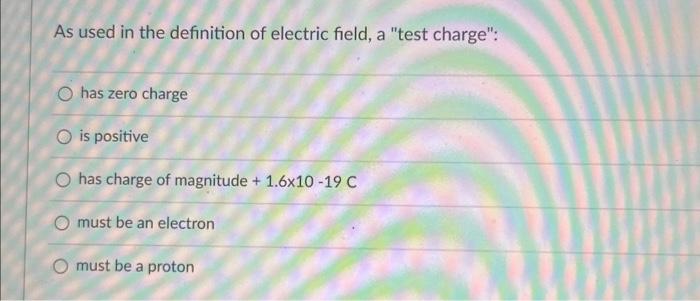 Solved As used in the definition of electric field, a 