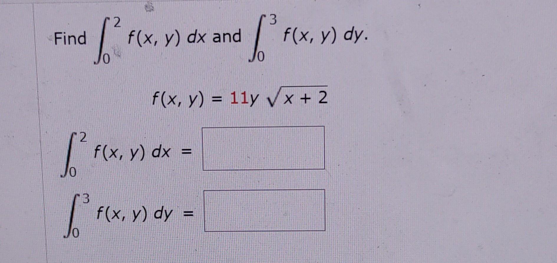 Find \( \int_{0}^{2} f(x, y) d x \) and \( \int_{0}^{3} f(x, y) d y \) \[ f(x, y)=11 y \sqrt{x+2} \] \[ \begin{array}{l} \int