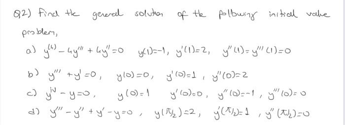 Q2) Find the general solution of the polbwing initial value problem, a) \( y^{(4)}-4 y^{\prime \prime \prime}+4 y^{\prime \pr