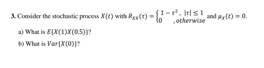 Solved 3. Consider the stochastic process X(t) with Rxx(t) = | Chegg.com