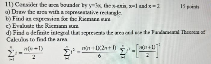 11) Consider the area bounder by y=3x, the x-axis, x=1 and x = 2
15 points
a) Draw the area with a representative rectangle.
