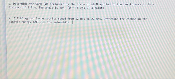 1. Determine the work (W) performed by the force of 60 N applied to the box to move it in a distance of 9.0 m. The angle is 4