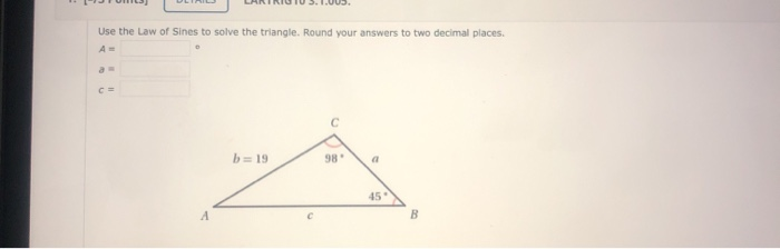 Solved Use the Law of Sines to solve the triangle. Round | Chegg.com