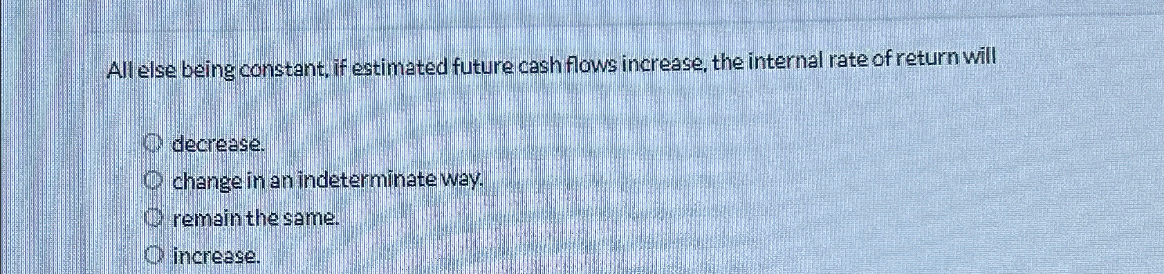 Solved All else being constant, if estimated future cash | Chegg.com