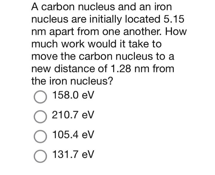 Solved A carbon nucleus and an iron nucleus are initially