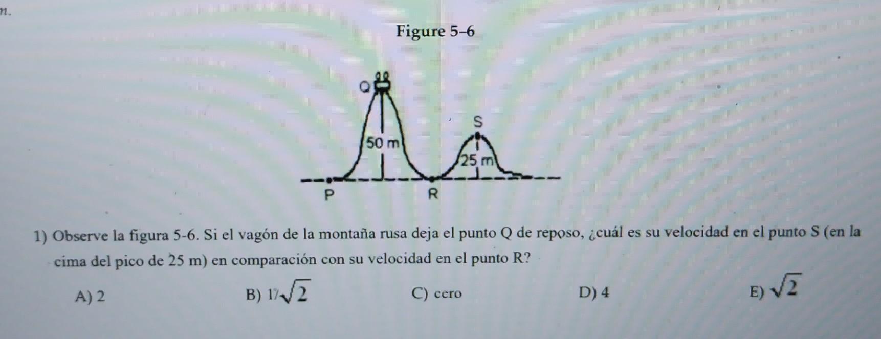 Figure 5-6 1) Observe la figura 5-6. Si el vagón de la montaña rusa deja el punto Q de reposo, ¿cuál es su velocidad en el pu