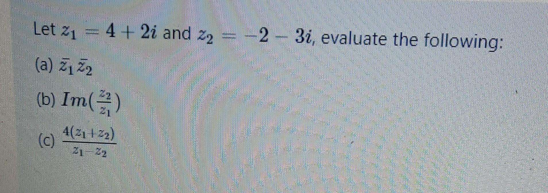 Solved Let z1=4+2i and z2=−2−3i, evaluate the following: (a) | Chegg.com