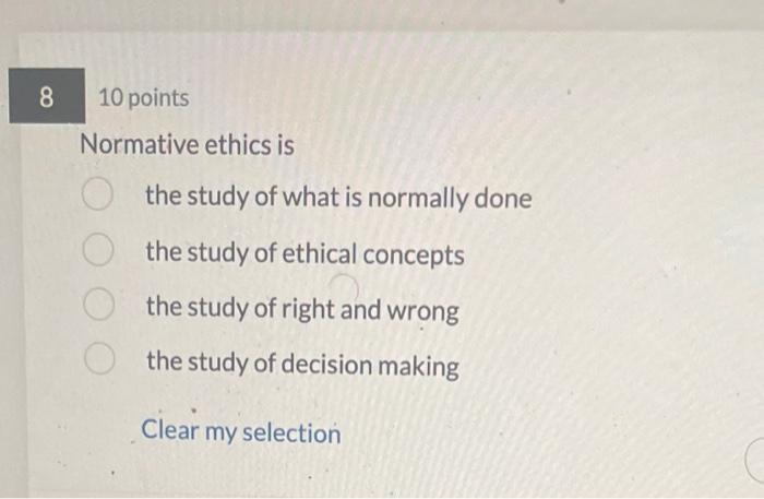 Solved 10 points Normative ethics is the study of what is | Chegg.com