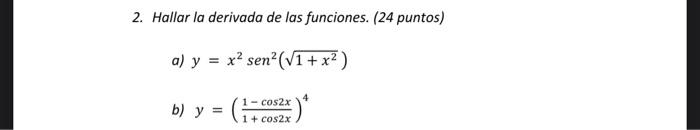 2. Hallar la derivada de las funciones. (24 puntos) a) \( y=x^{2} \operatorname{sen}^{2}\left(\sqrt{1+x^{2}}\right) \) b) \(