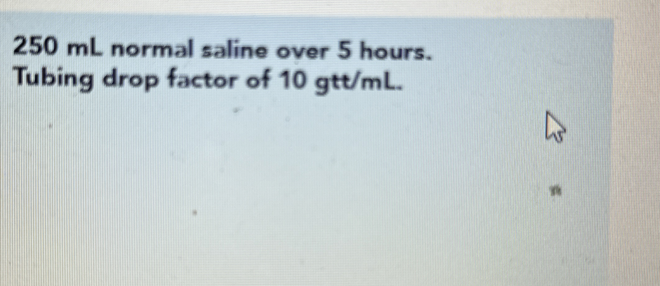 Solved 250 ﻿mL normal saline over 5 ﻿hours.Tubing drop | Chegg.com