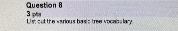 Solved Question 8 3 pts List out the various basic tree | Chegg.com