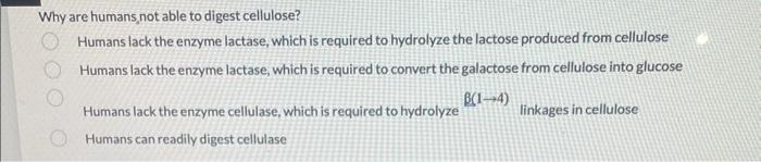 Why are humans,not able to digest cellulose?
Humans lack the enzyme lactase, which is required to hydrolyze the lactose produ