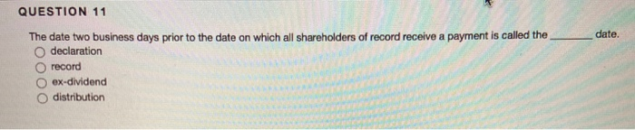 Solved Date. QUESTION 11 The Date Two Business Days Prior To | Chegg.com