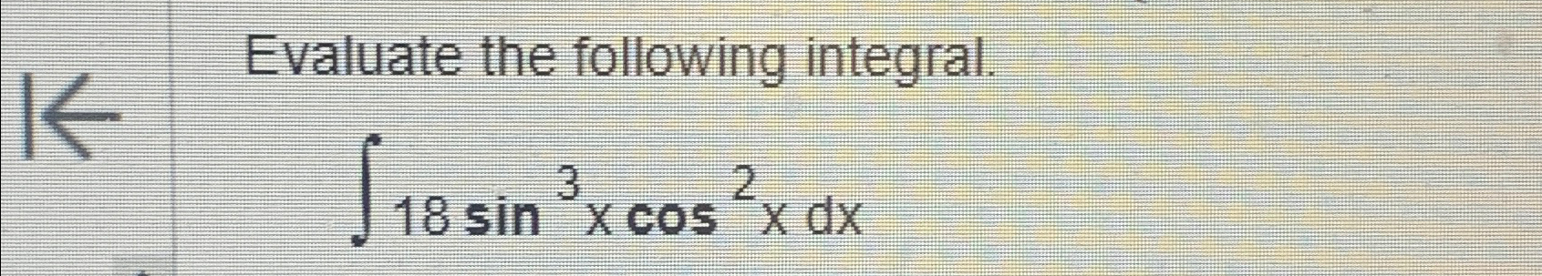 Solved Evaluate the following integral.∫﻿﻿18sin3xcos2xdx | Chegg.com