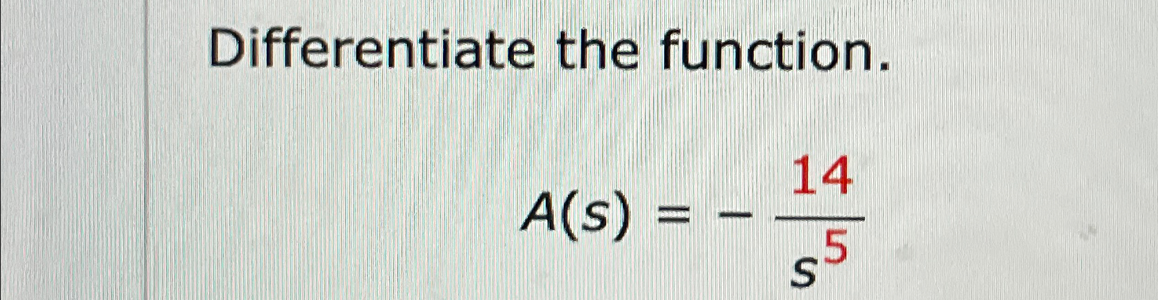 Solved Differentiate the function.A(s)=-14s5 | Chegg.com