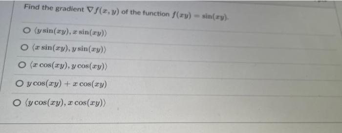 Find the gradient Vf(x, y) of the function f(zy)=sin(zy). O (y sin(ay), a sin(ay)) O (r sin (ry), y sin(ay)) O ( cos(ry), y c