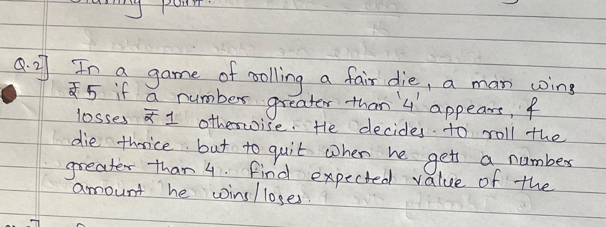 Solved Q.2] ﻿In A Game Of Rolling A Fair Die, A Man Wing ₹5 | Chegg.com