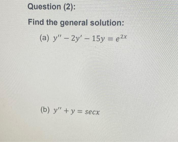 Find the general solution: (a) \( y^{\prime \prime}-2 y^{\prime}-15 y=e^{2 x} \) (b) \( y^{\prime \prime}+y=\sec x \)