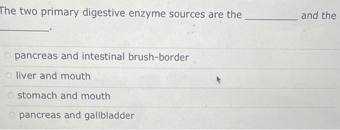 Solved The two primary digestive enzyme sources are the and | Chegg.com