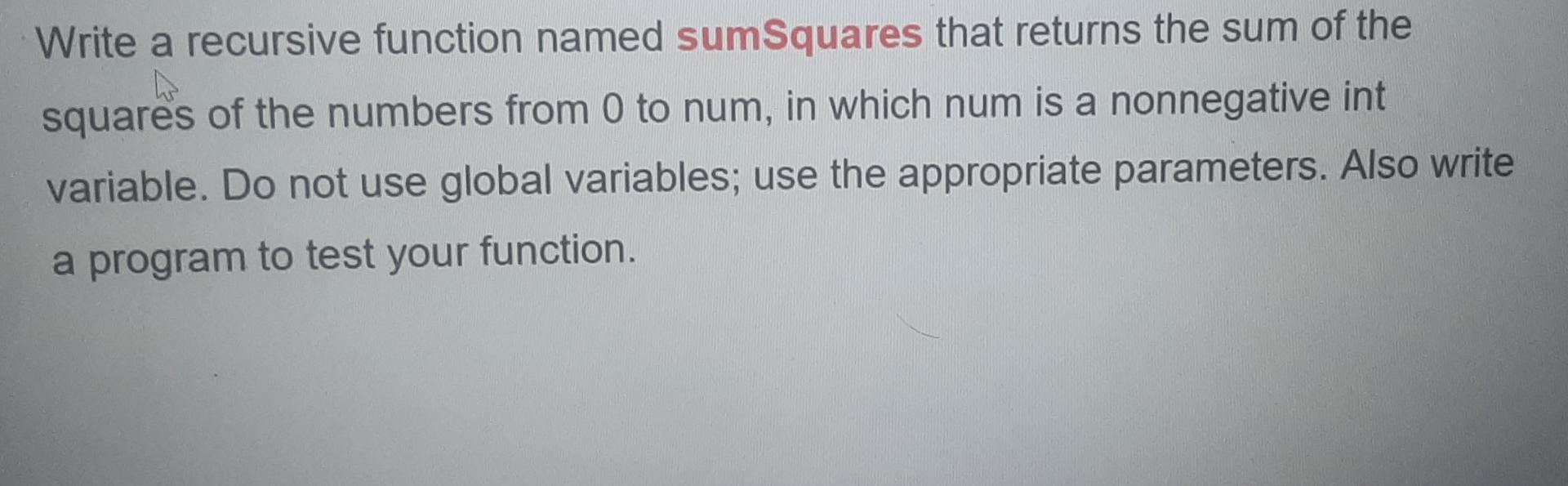 Solved Write a recursive function named sumSquares that | Chegg.com