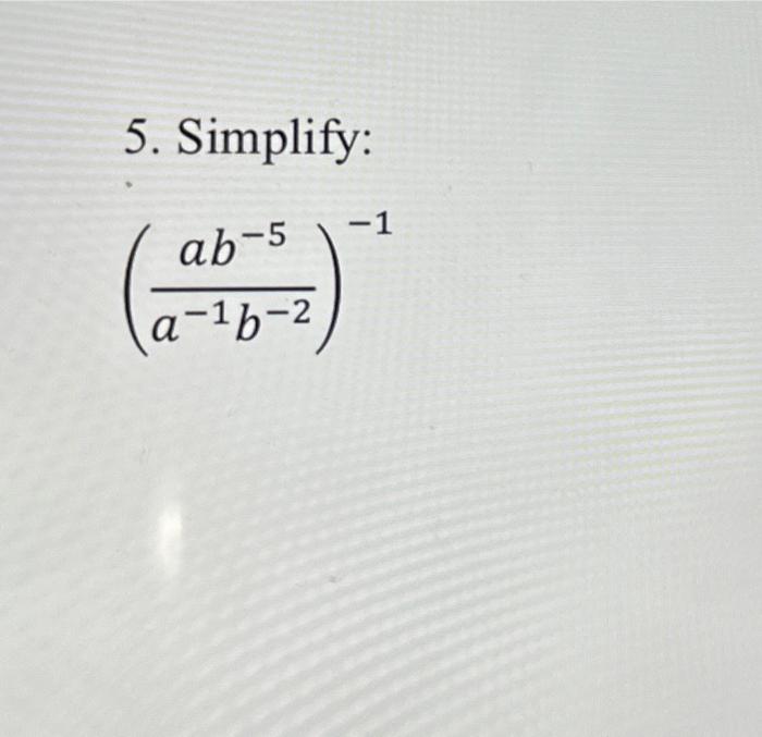 Solved 5. Simplify: (a−1b−2ab−5)−1 | Chegg.com