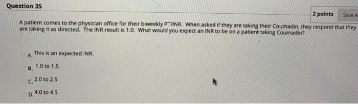 Save A Question 35 2 points A patient comes to the physician office for their biweekly PT/INR. When asked if they are taking