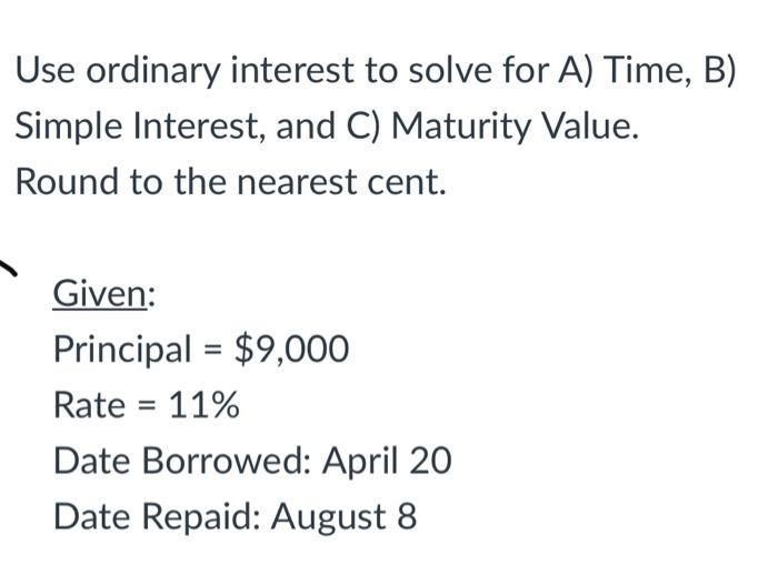 Solved Use ordinary interest to solve for A) Time, B) Simple | Chegg.com