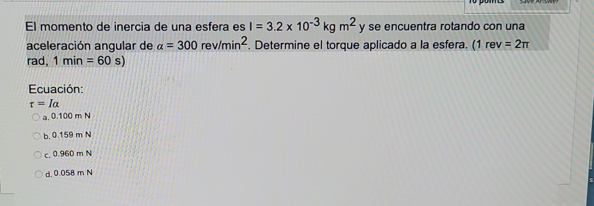 El momento de inercia de una esfera es \( \mathrm{I}=3.2 \times 10^{-3} \mathrm{~kg} \mathrm{~m}^{2} \) y se encuentra rotand