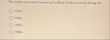 Solved The Latino movement known as La Raza Unida occurred | Chegg.com