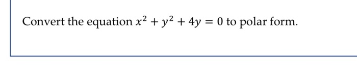 Solved Convert The Equation X2 Y2 4y 0 To Polar For Chegg Com