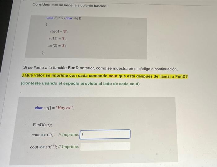 Considere que se tiene la siguiente función: void FunD (char stri]) \{ stu[0] = \$; str[1] \( = \) \( \$ \) str \( [2]