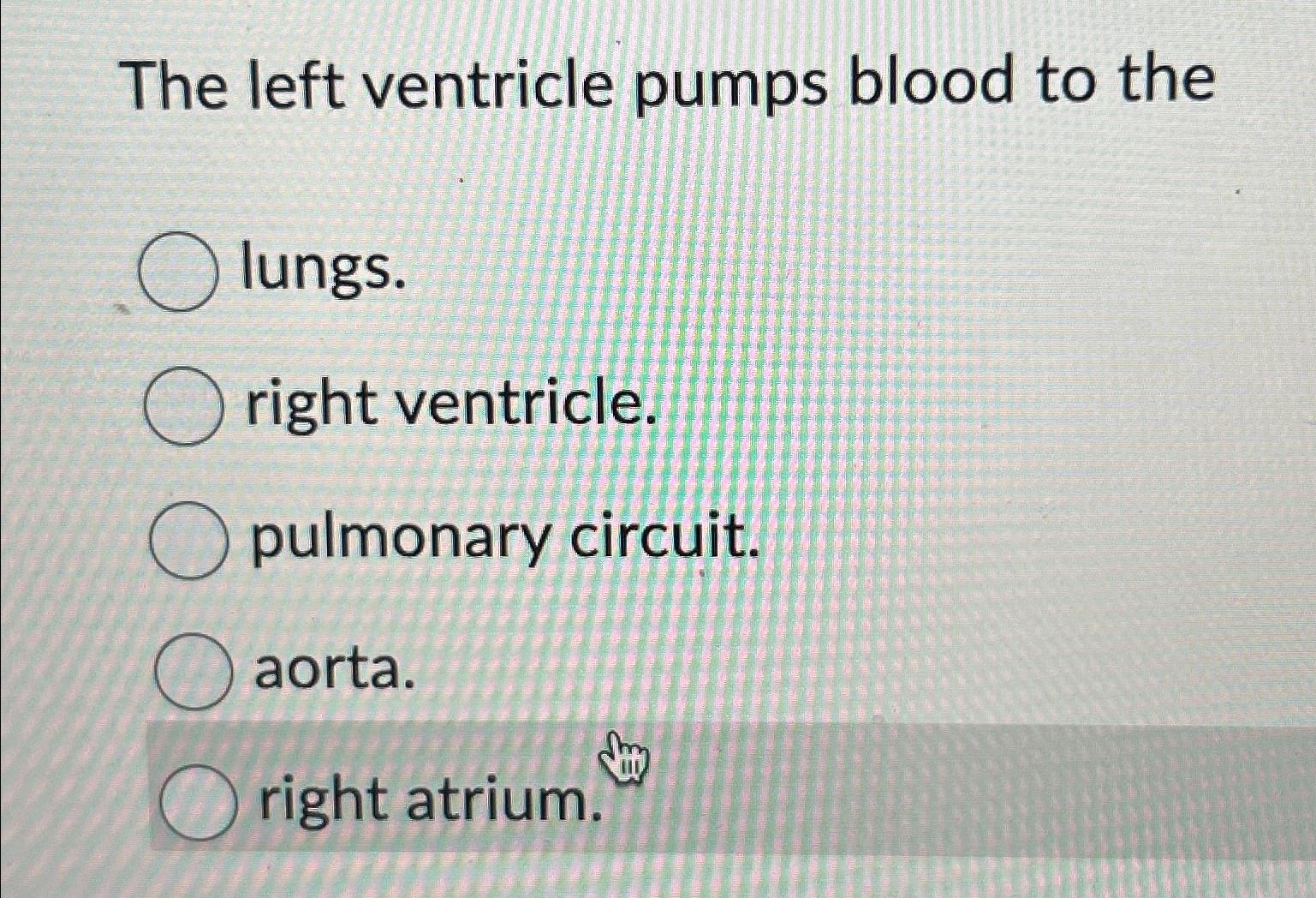 Solved The left ventricle pumps blood to thelungs.right