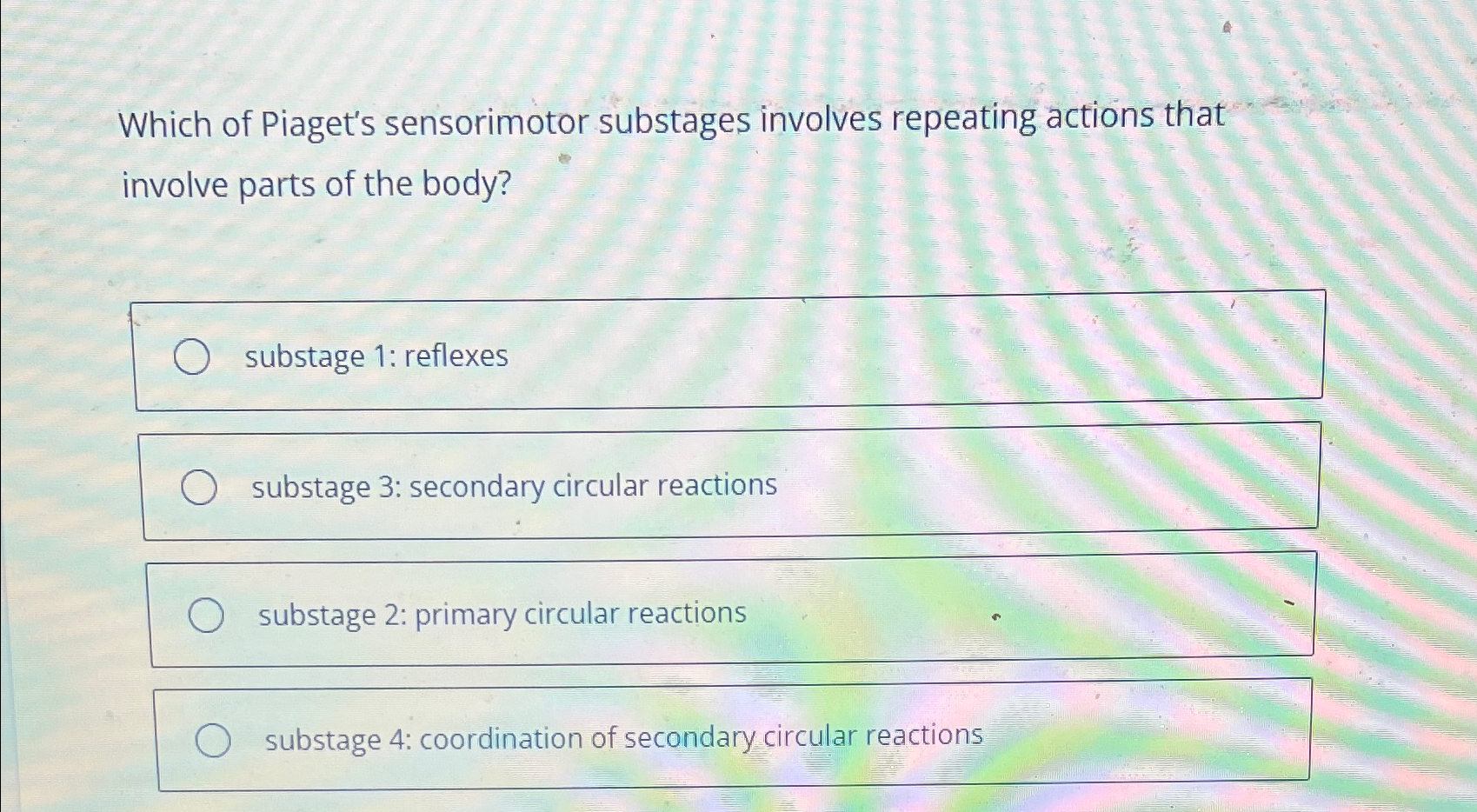 Solved Which of Piaget s sensorimotor substages involves Chegg