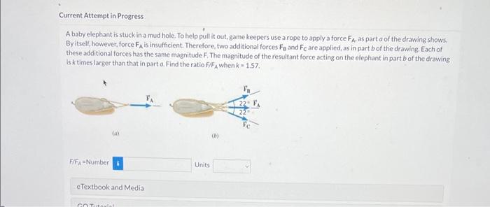 A baby elephant is stuck in a mud hole. To help pull it out, game keepers use a rope to apply a force \( F_{A} \), as part \(