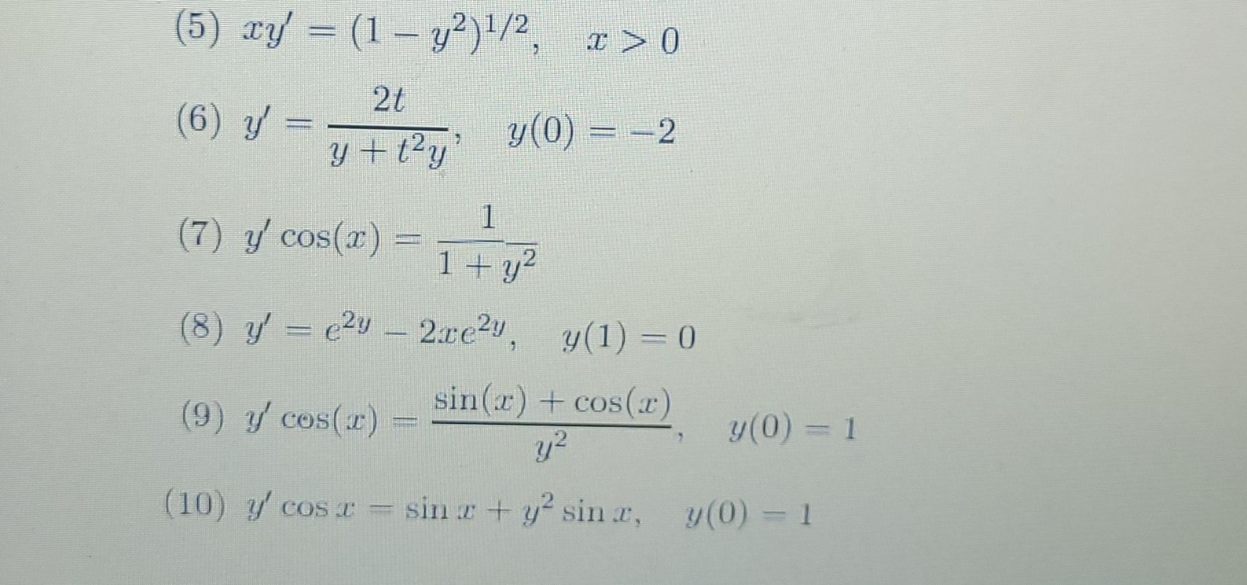 (5) xy = (1 – y²)¹/2, x>0 20 (6) y= y(0) = −2 y+1²y (7) y cos(x) (8) y – e²y – = - (9) y cos(r) (10) y cos - 1 2re²y, y(